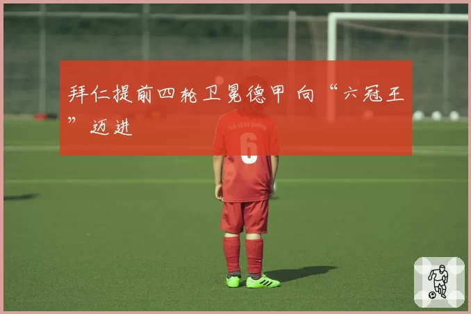 拜仁提前四轮卫冕德甲 向“六冠王”迈进
