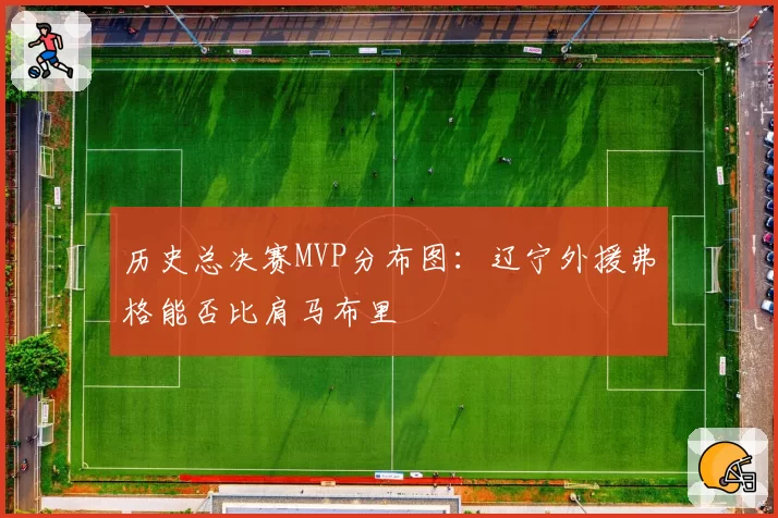 历史总决赛MVP分布图：辽宁外援弗格能否比肩马布里