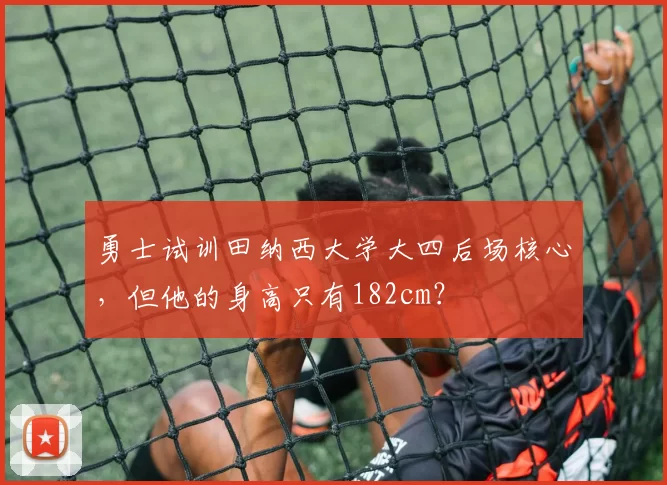 勇士试训田纳西大学大四后场核心，但他的身高只有182cm？